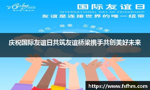 庆祝国际友谊日共筑友谊桥梁携手共创美好未来